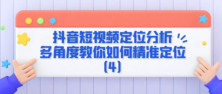 抖音短视频定位分析：多角度教你如何精准定位（4）