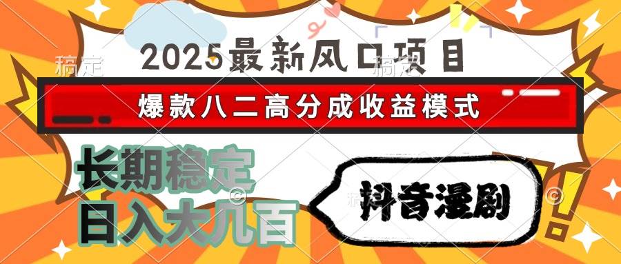 (6.11)2025最新风口项目 抖音漫剧 爆款八二高分成收益模式 长期稳定日入大几百
