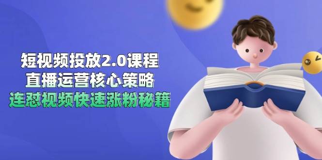 (6.7)短视频投放2.0课程，直播运营核心策略，连怼视频快速涨粉秘籍