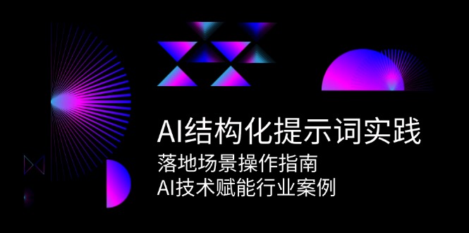 (6.15)AI结构化提示词实践，落地场景操作指南，AI技术赋能行业案例