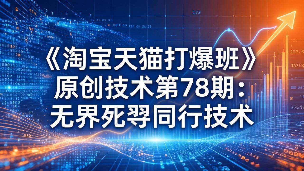 (3.23)《淘宝天猫打爆班》原创技术第78期：无界死怼同行技术