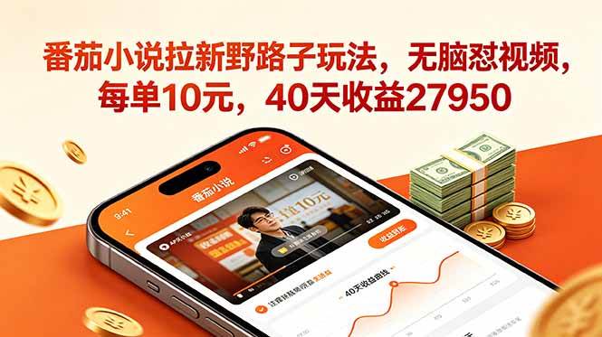 (6.07)番茄小说拉新野路子玩法，无脑怼视频，每单10元，40天收益27950