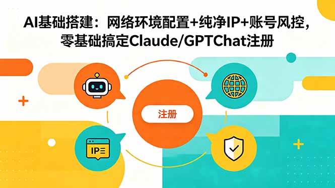 (6.14)AI基础搭建：网络环境配置+纯净IP+账号风控，零基础搞定Claude/GPTChat注册