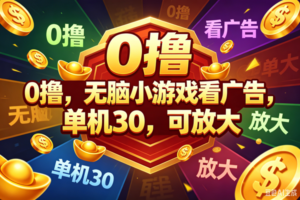 (6.07)0撸，腾讯出品，无脑小游戏看广告，单机30，可放大